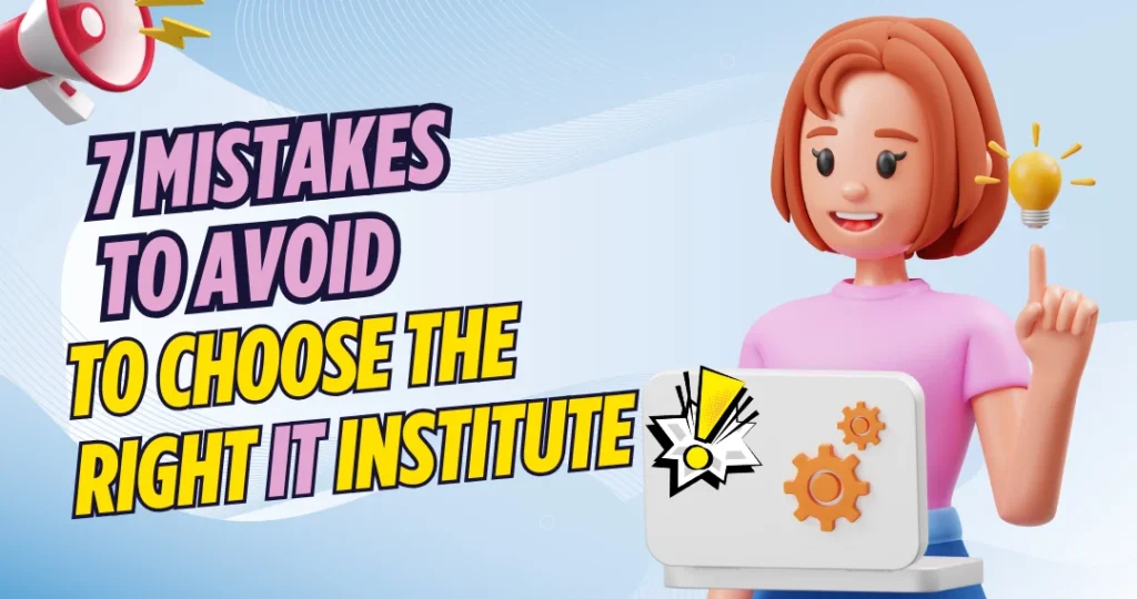 Top 7 Mistakes Freshers Make While Choosing an IT Institute (And How to Avoid Them)